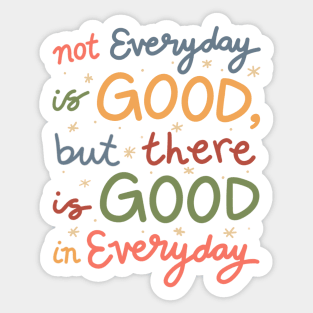 not everyday is good, but there is good in everyday - mental health Sticker